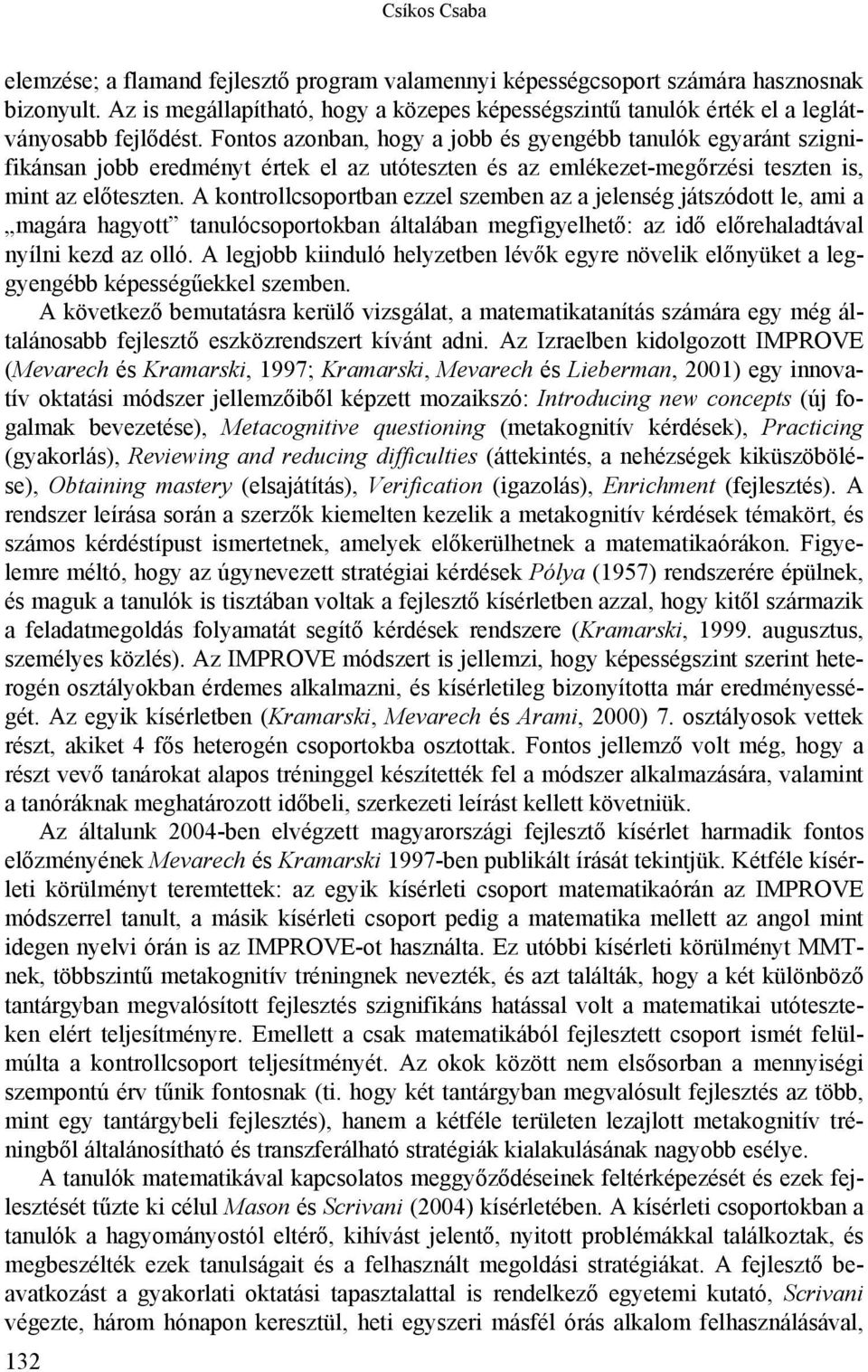 Fontos azonban, hogy a jobb és gyengébb tanulók egyaránt szignifikánsan jobb eredményt értek el az utóteszten és az emlékezet-megőrzési teszten is, mint az előteszten.