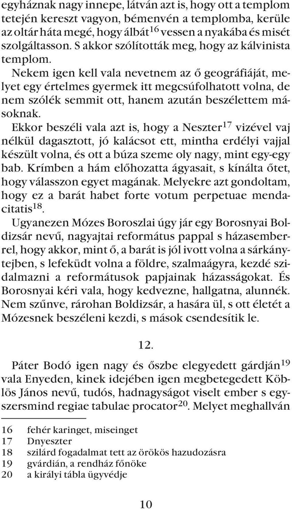 Nekem igen kell vala nevetnem az õ geográfiáját, melyet egy értelmes gyermek itt megcsúfolhatott volna, de nem szólék semmit ott, hanem azután beszélettem másoknak.