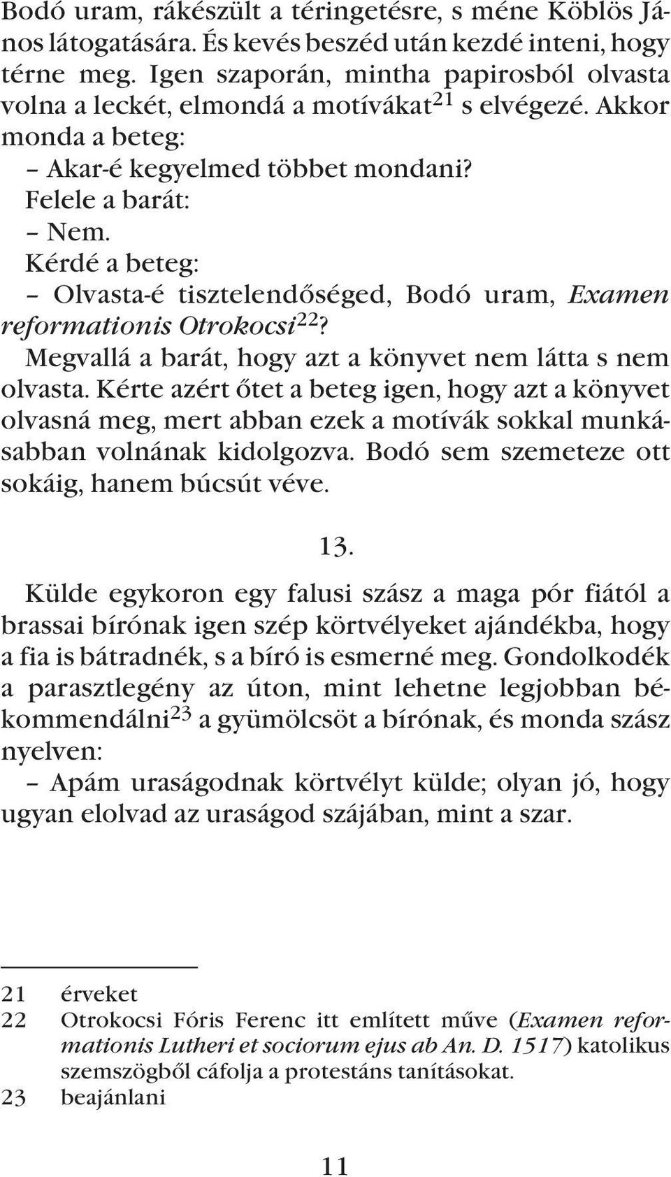 Kérdé a beteg: Olvasta-é tisztelendõséged, Bodó uram, Examen reformationis Otrokocsi 22? Megvallá a barát, hogy azt a könyvet nem látta s nem olvasta.