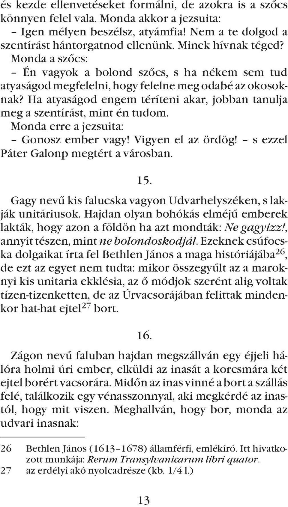 Ha atyaságod engem téríteni akar, jobban tanulja meg a szentírást, mint én tudom. Monda erre a jezsuita: Gonosz ember vagy! Vigyen el az ördög! s ezzel Páter Galonp megtért a városban. 15.