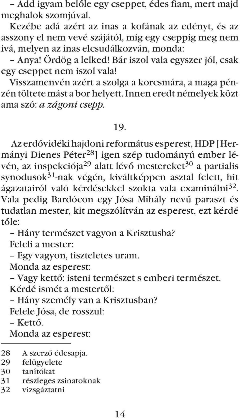 Bár iszol vala egyszer jól, csak egy cseppet nem iszol vala! Visszamenvén azért a szolga a korcsmára, a maga pénzén töltete mást a bor helyett. Innen eredt némelyek közt ama szó: a zágoni csepp. 19.