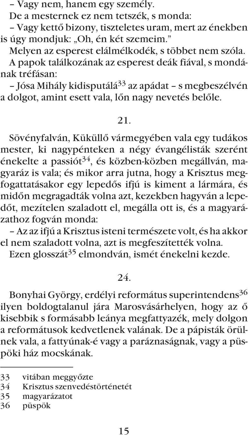 A papok találkozának az esperest deák fiával, s mondának tréfásan: Jósa Mihály kidisputálá 33 az apádat s megbeszélvén a dolgot, amint esett vala, lõn nagy nevetés belõle. 21.