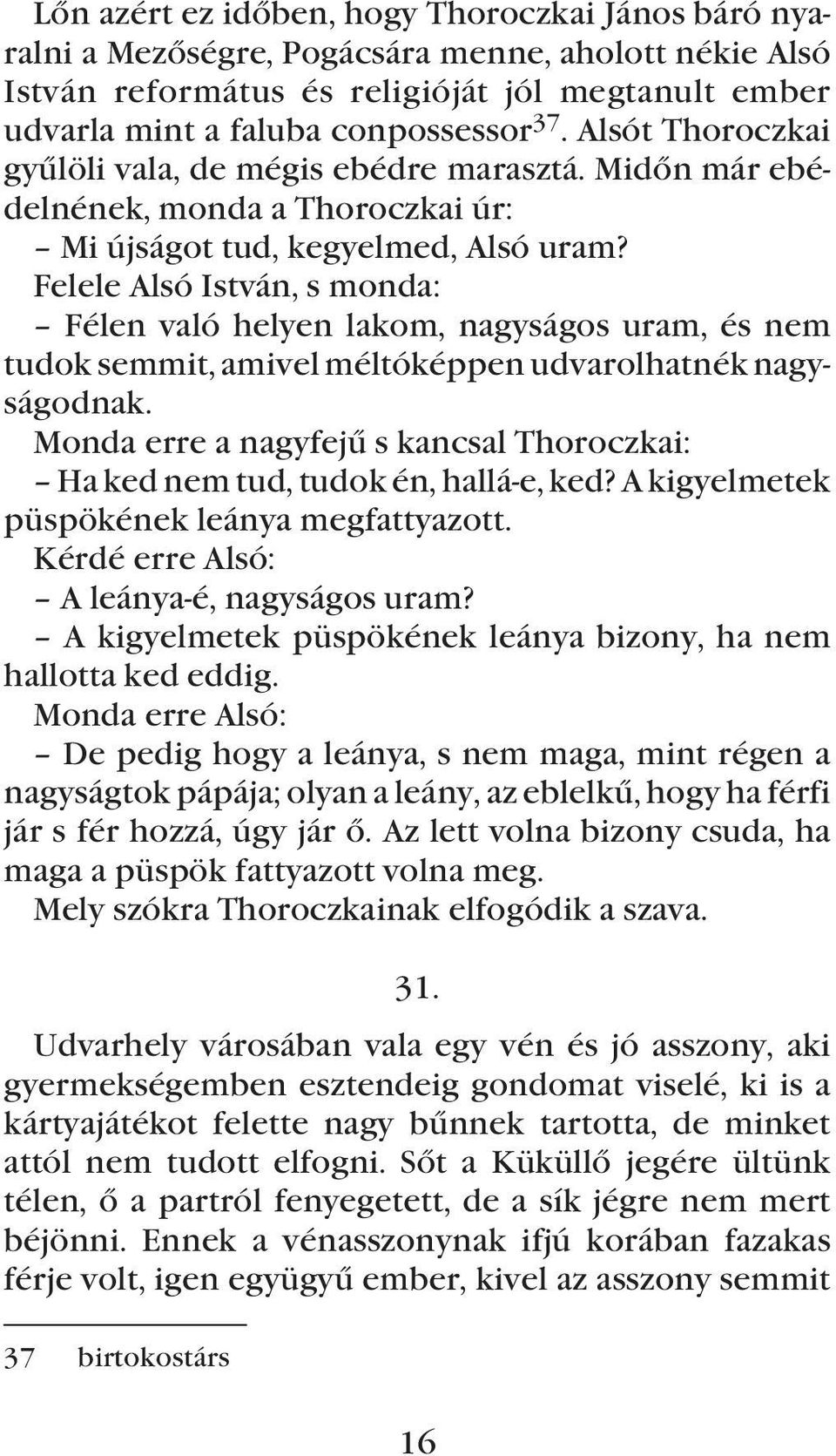 Felele Alsó István, s monda: Félen való helyen lakom, nagyságos uram, és nem tudok semmit, amivel méltóképpen udvarolhatnék nagyságodnak.