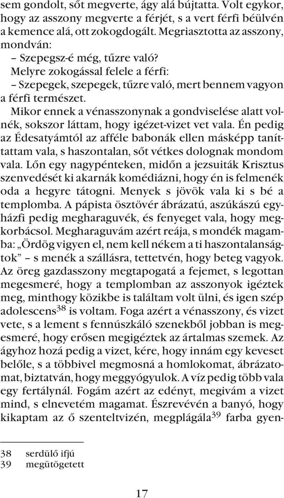 Mikor ennek a vénasszonynak a gondviselése alatt volnék, sokszor láttam, hogy igézet-vizet vet vala.