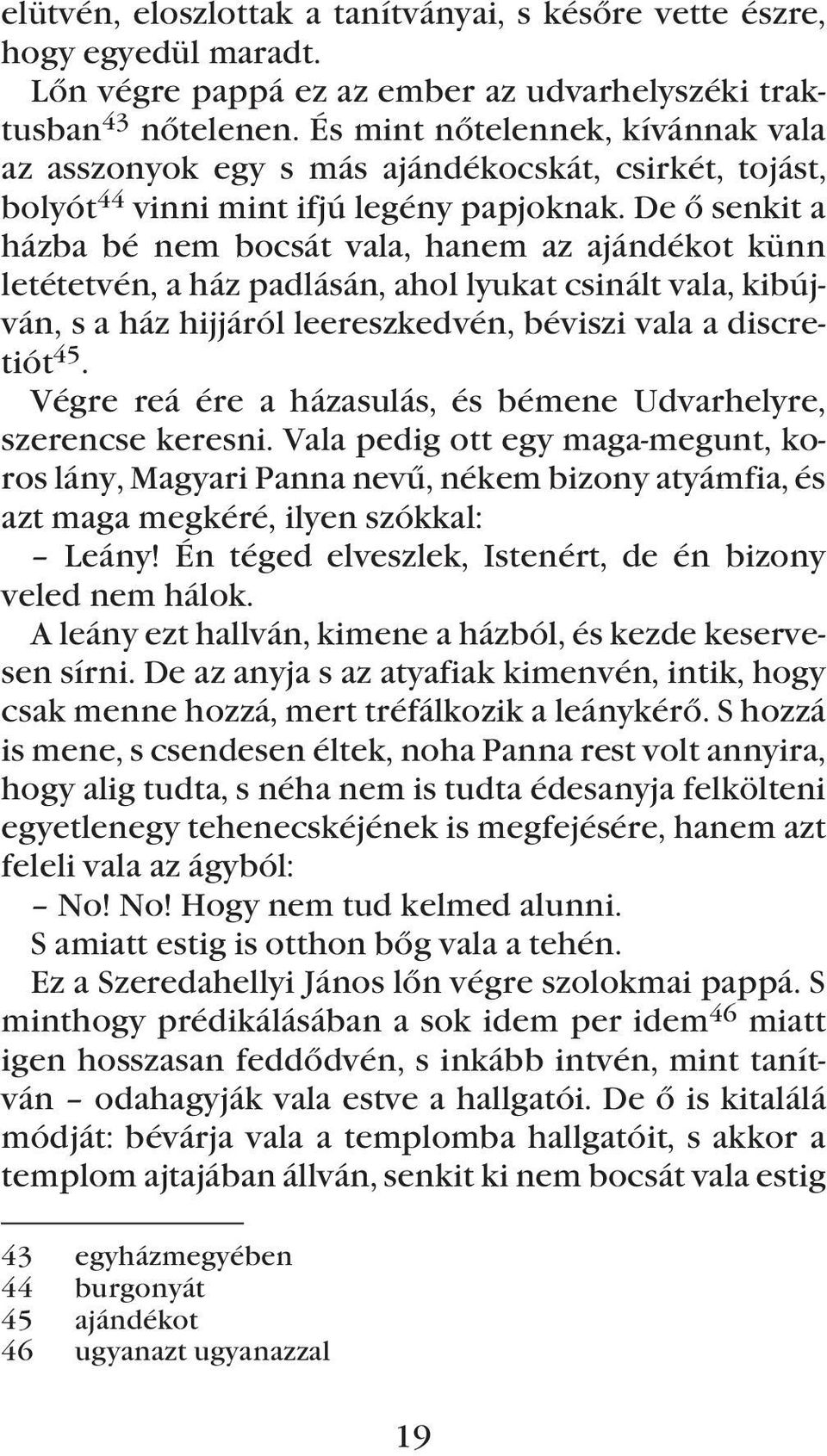 De õ senkit a házba bé nem bocsát vala, hanem az ajándékot künn letétetvén, a ház padlásán, ahol lyukat csinált vala, kibújván, s a ház hijjáról leereszkedvén, béviszi vala a discretiót 45.