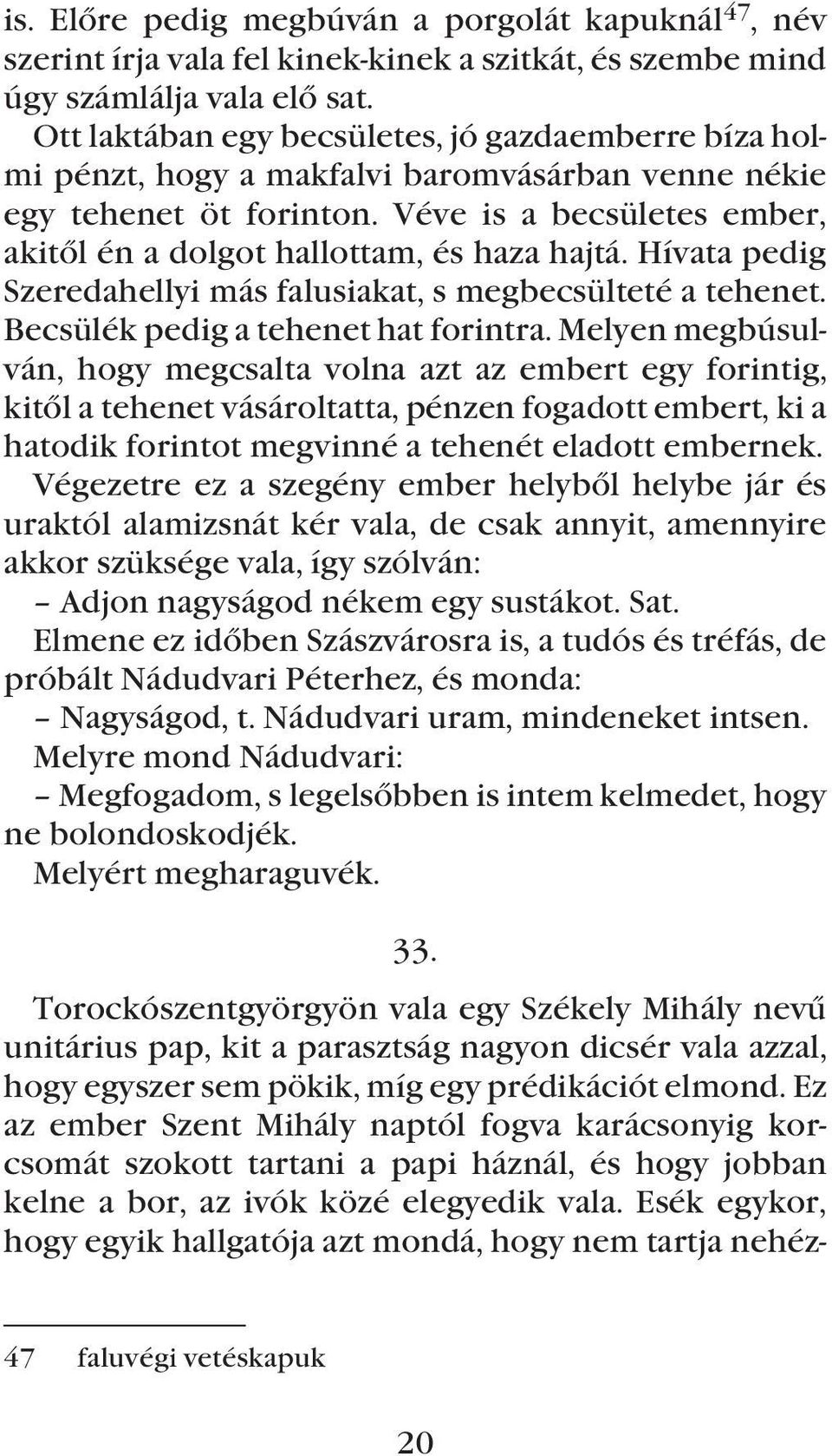 Véve is a becsületes ember, akitõl én a dolgot hallottam, és haza hajtá. Hívata pedig Szeredahellyi más falusiakat, s megbecsülteté a tehenet. Becsülék pedig a tehenet hat forintra.