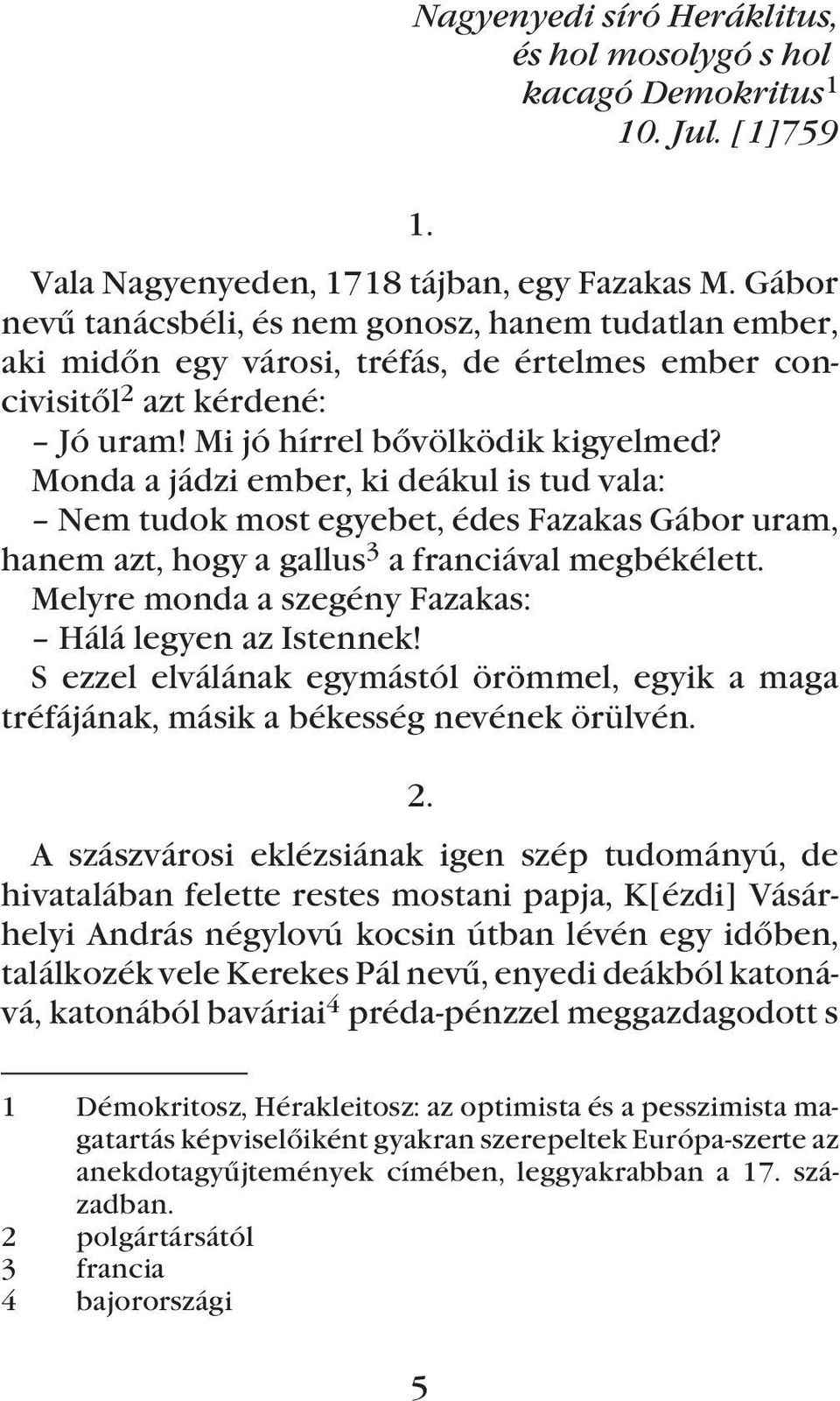Monda a jádzi ember, ki deákul is tud vala: Nem tudok most egyebet, édes Fazakas Gábor uram, hanem azt, hogy a gallus 3 a franciával megbékélett.