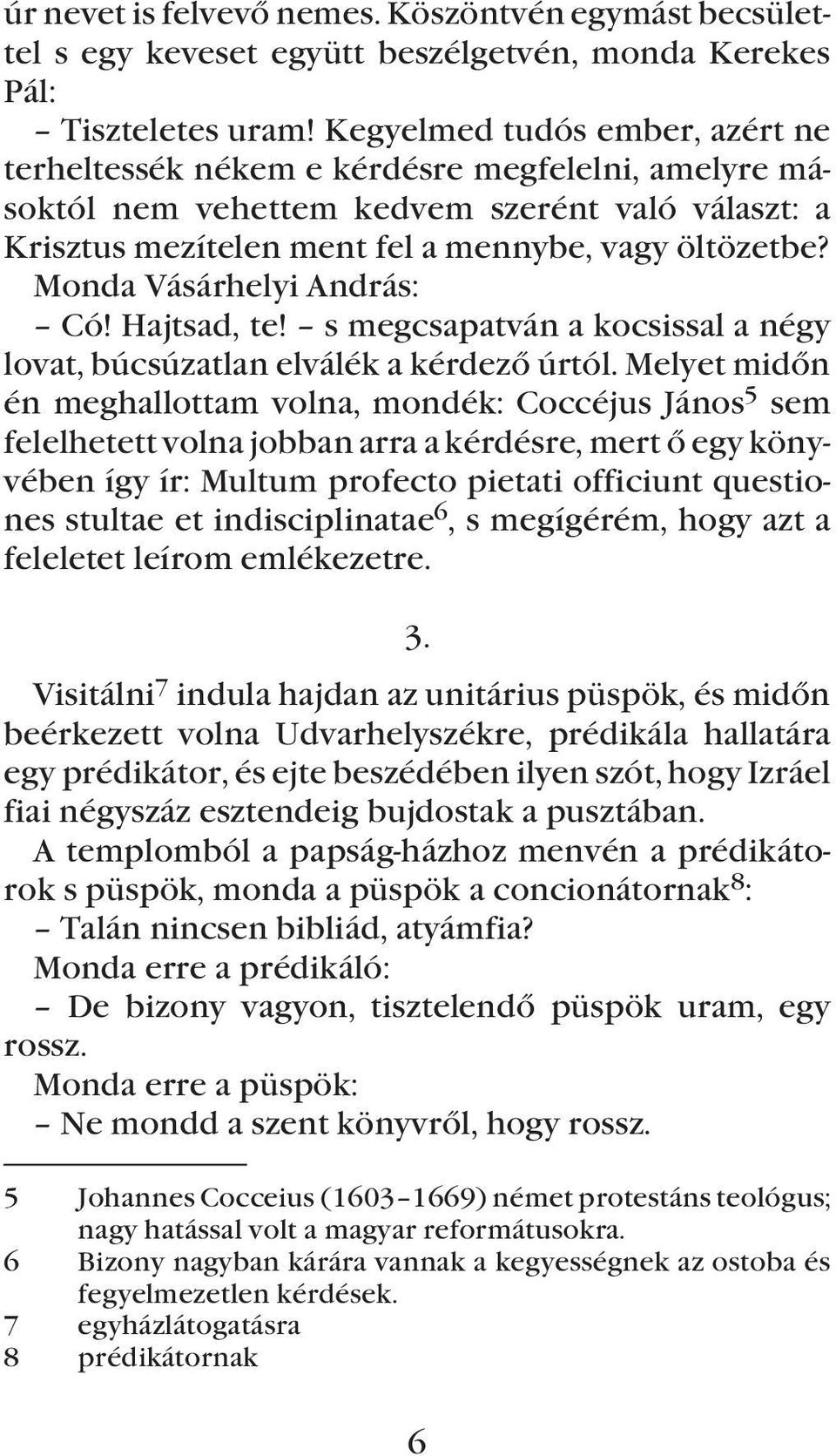 Monda Vásárhelyi András: Có! Hajtsad, te! s megcsapatván a kocsissal a négy lovat, búcsúzatlan elválék a kérdezõ úrtól.
