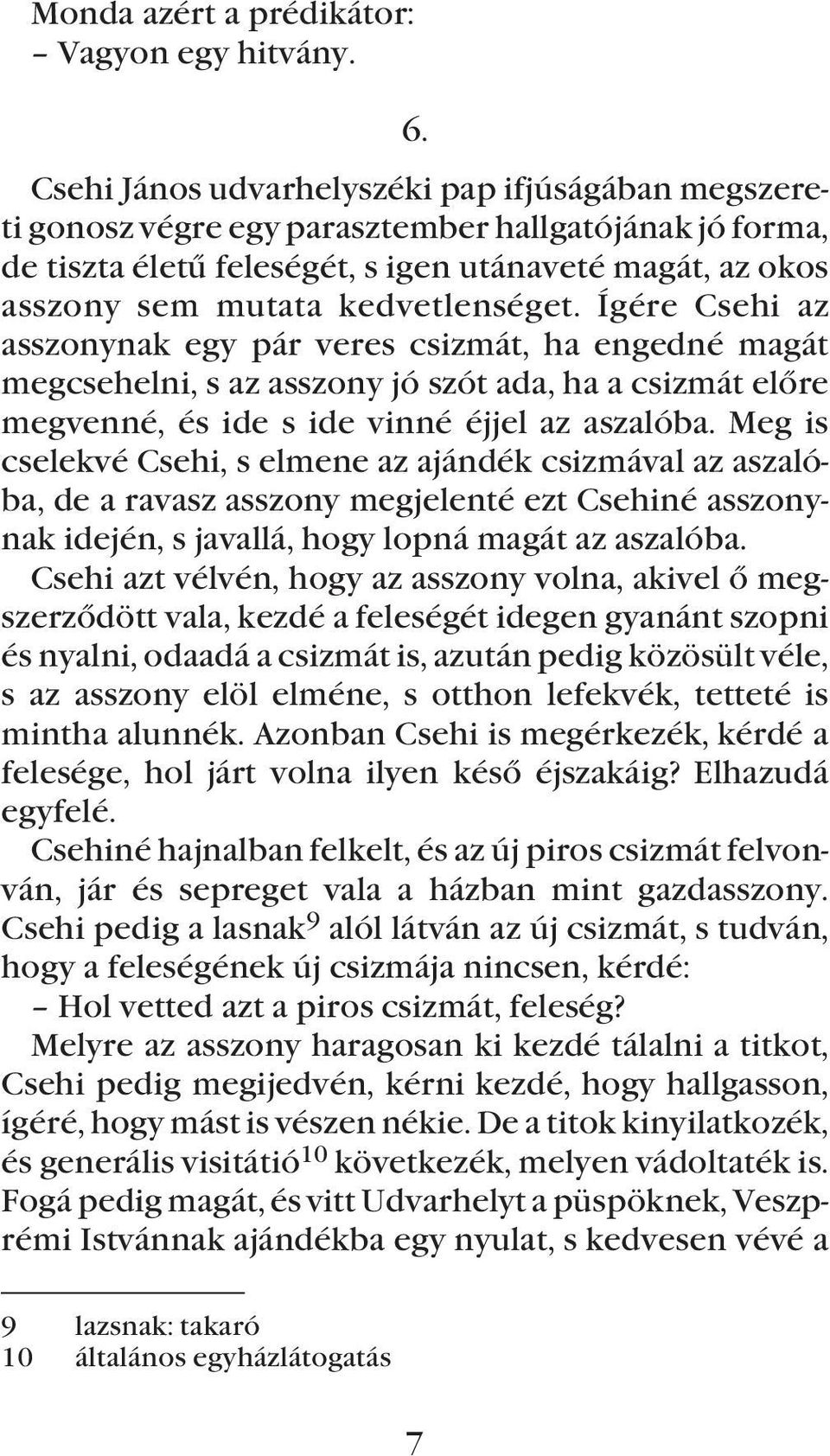 kedvetlenséget. Ígére Csehi az asszonynak egy pár veres csizmát, ha engedné magát megcsehelni, s az asszony jó szót ada, ha a csizmát elõre megvenné, és ide s ide vinné éjjel az aszalóba.