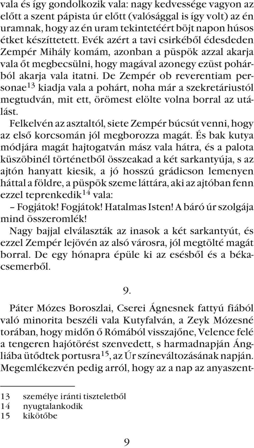De Zempér ob reverentiam personae 13 kiadja vala a pohárt, noha már a szekretáriustól megtudván, mit ett, örömest elölte volna borral az utálást.