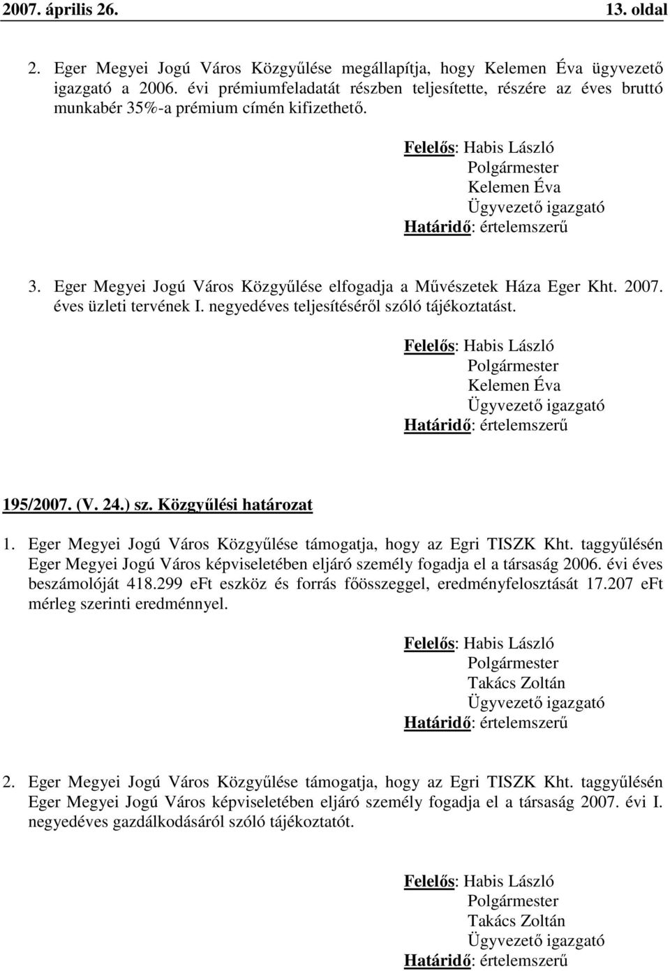 Eger Megyei Jogú Város Közgyűlése elfogadja a Művészetek Háza Eger Kht. 2007. éves üzleti tervének I. negyedéves teljesítéséről szóló tájékoztatást.