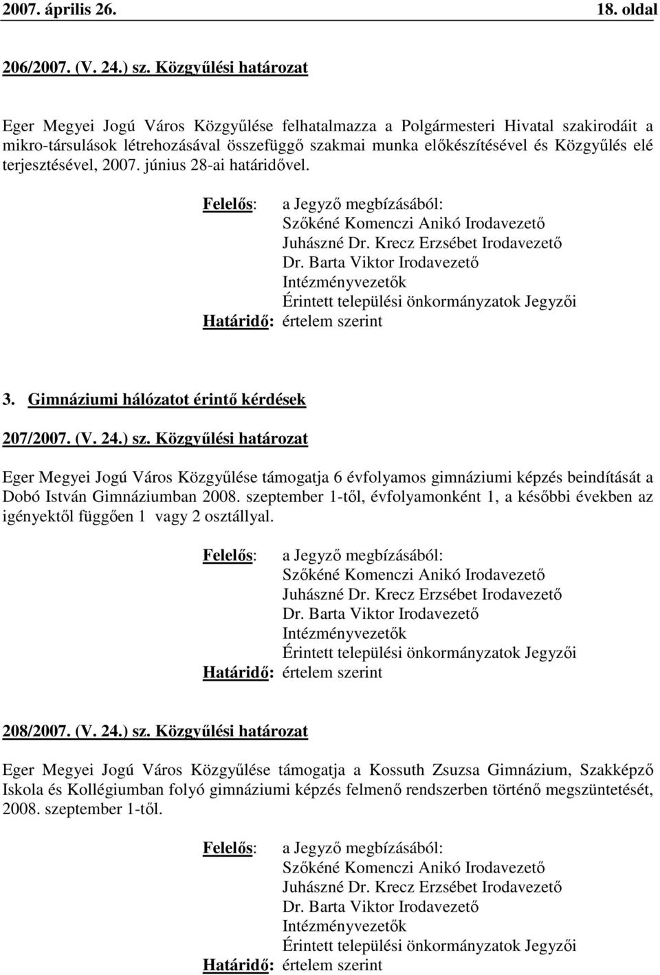 terjesztésével, 2007. június 28-ai határidővel. Felelős: a Jegyző megbízásából: Szőkéné Komenczi Anikó Irodavezető Juhászné Dr. Krecz Erzsébet Irodavezető Dr.