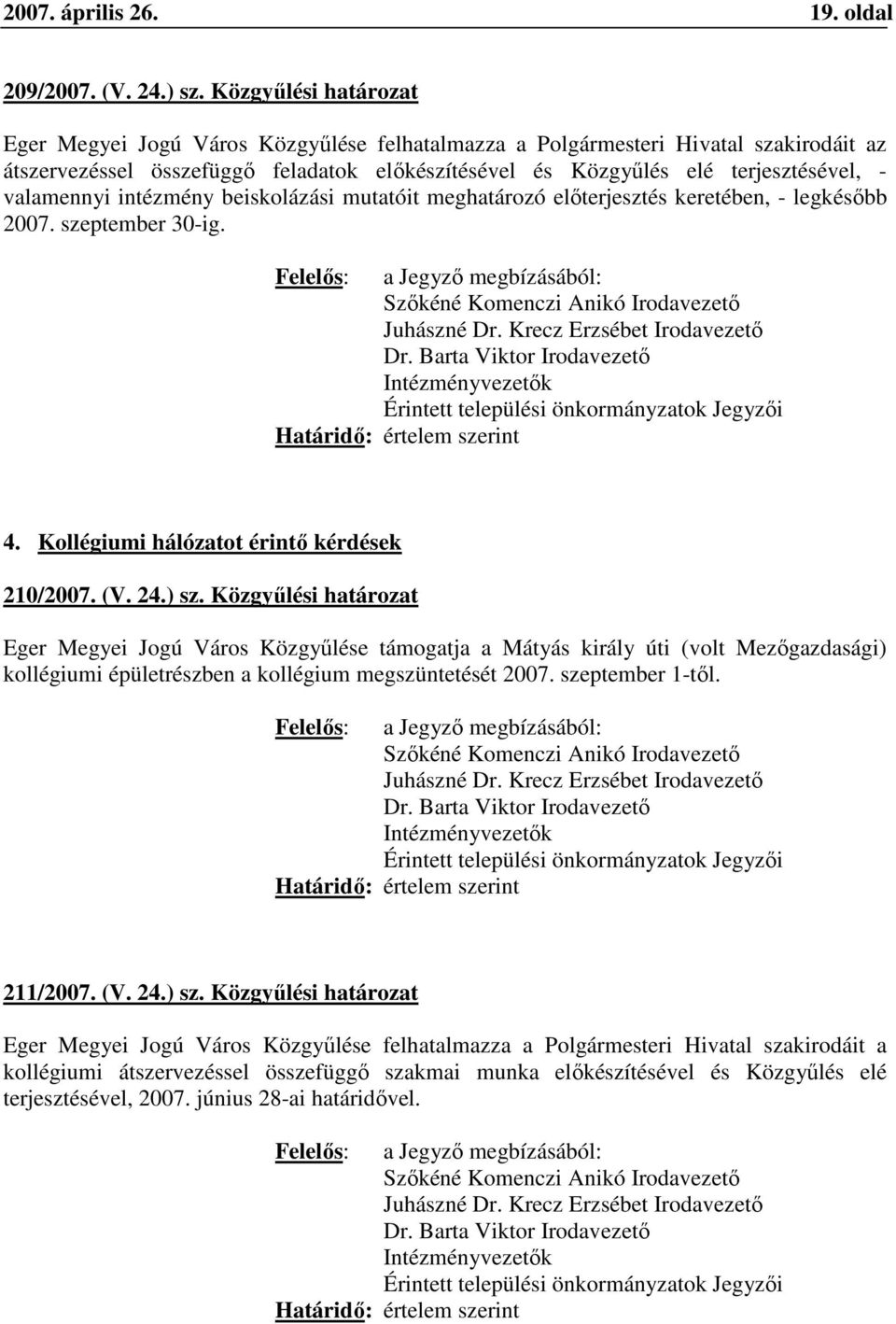 valamennyi intézmény beiskolázási mutatóit meghatározó előterjesztés keretében, - legkésőbb 2007. szeptember 30-ig. Felelős: a Jegyző megbízásából: Szőkéné Komenczi Anikó Irodavezető Juhászné Dr.