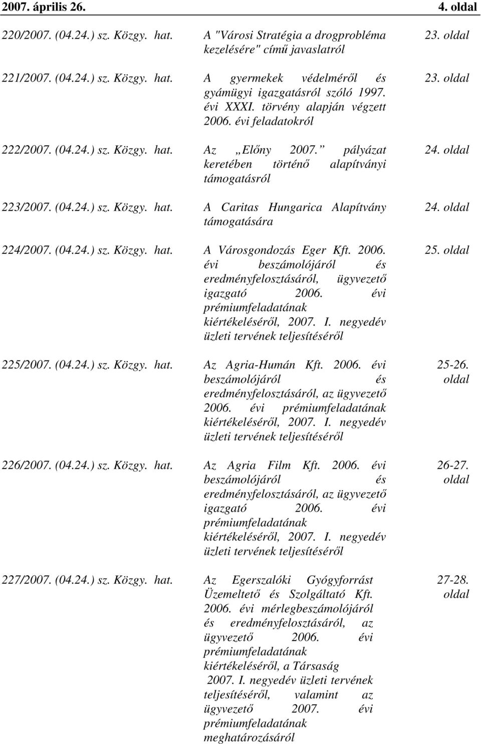 (04.24.) sz. Közgy. hat. A Városgondozás Eger Kft. 2006. évi beszámolójáról és eredményfelosztásáról, ügyvezető igazgató 2006. évi prémiumfeladatának kiértékeléséről, 2007. I.