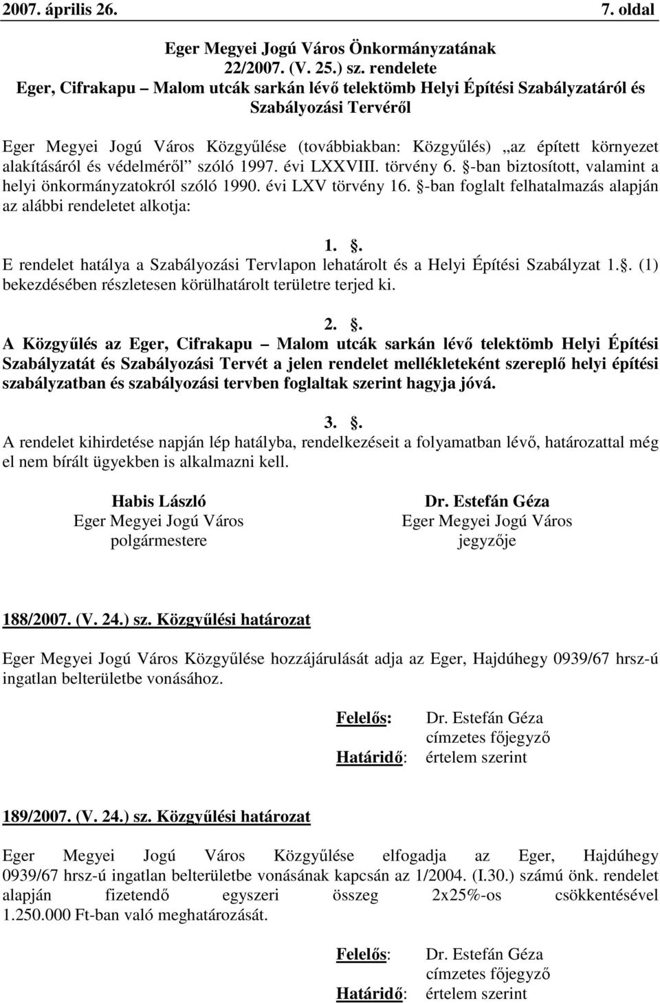 alakításáról és védelméről szóló 1997. évi LXXVIII. törvény 6. -ban biztosított, valamint a helyi önkormányzatokról szóló 1990. évi LXV törvény 16.