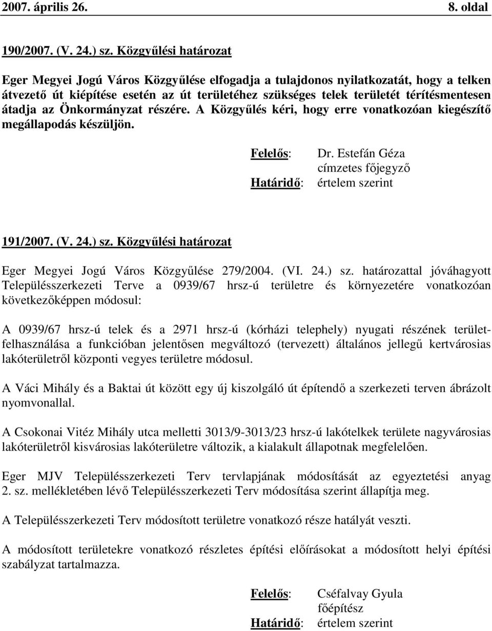 átadja az Önkormányzat részére. A Közgyűlés kéri, hogy erre vonatkozóan kiegészítő megállapodás készüljön. Felelős: Határidő: Dr. Estefán Géza címzetes főjegyző értelem szerint 191/2007. (V. 24.) sz.