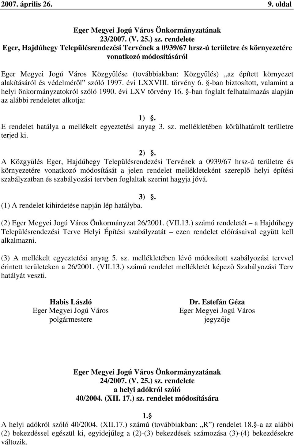 környezet alakításáról és védelméről szóló 1997. évi LXXVIII. törvény 6. -ban biztosított, valamint a helyi önkormányzatokról szóló 1990. évi LXV törvény 16.