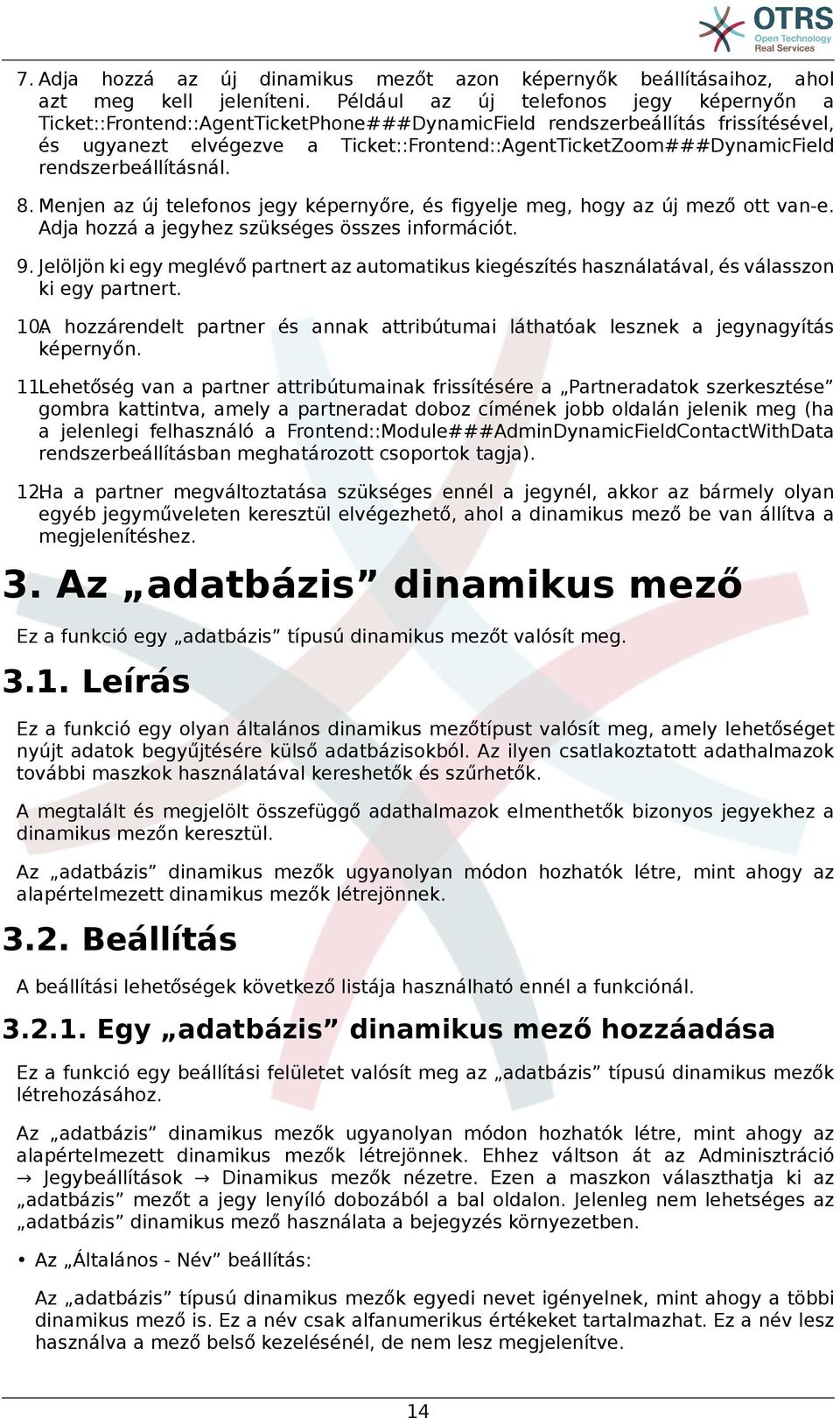 rendszerbeállításnál. 8. Menjen az új telefonos jegy képernyőre, és figyelje meg, hogy az új mező ott van-e. Adja hozzá a jegyhez szükséges összes információt. 9.