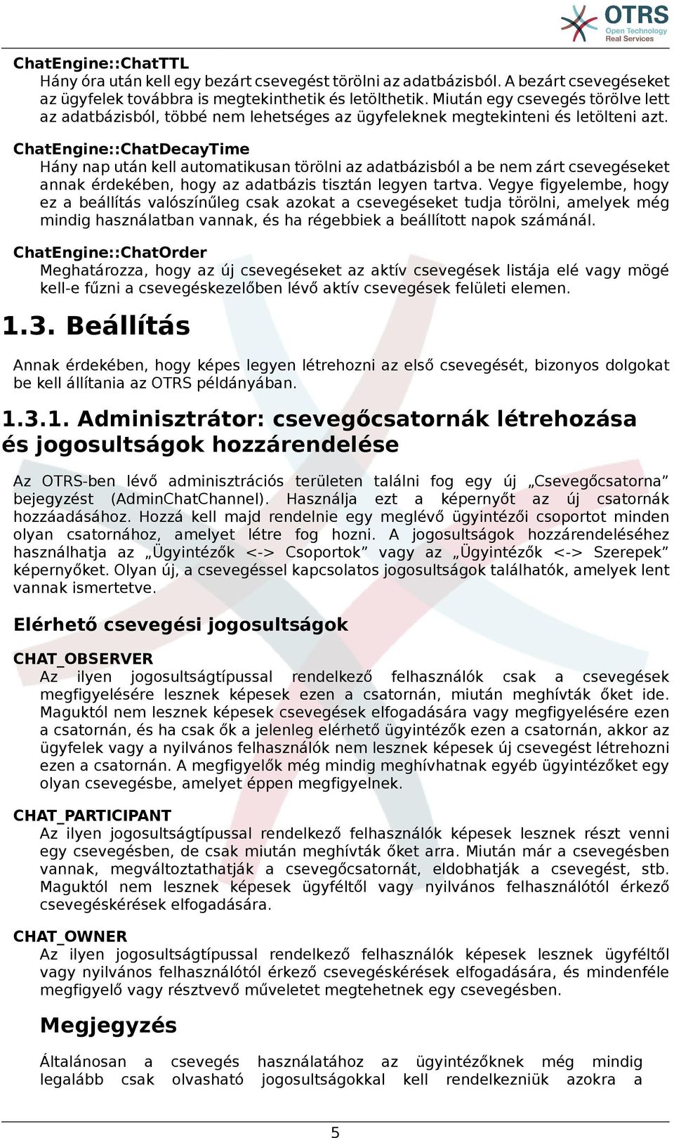 ChatEngine::ChatDecayTime Hány nap után kell automatikusan törölni az adatbázisból a be nem zárt csevegéseket annak érdekében, hogy az adatbázis tisztán legyen tartva.