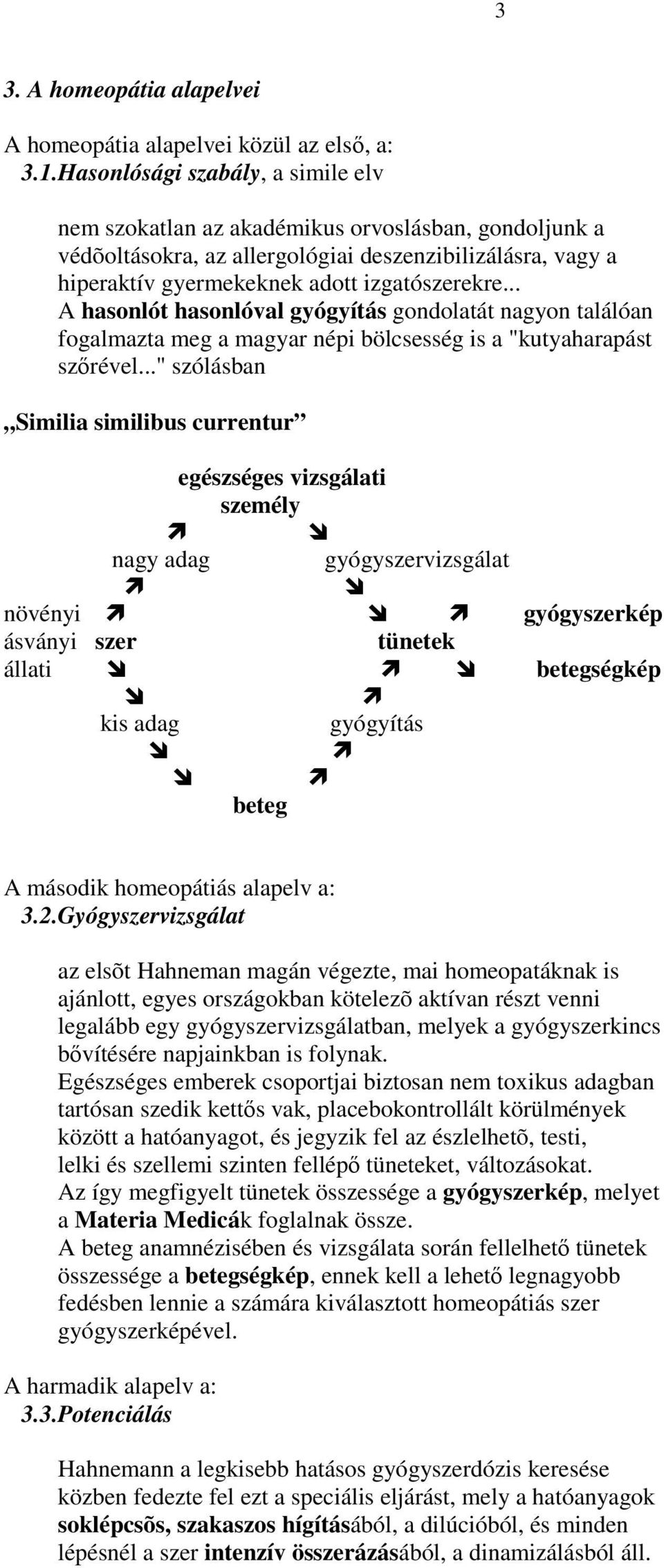 .. A hasonlót hasonlóval gyógyítás gondolatát nagyon találóan fogalmazta meg a magyar népi bölcsesség is a "kutyaharapást szőrével.