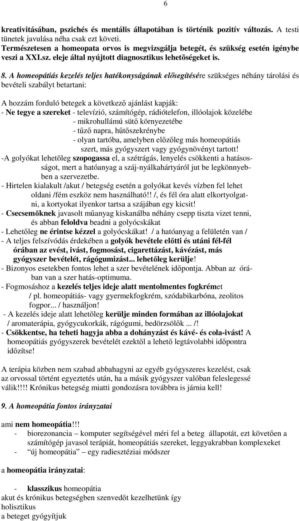 A homeopátiás kezelés teljes hatékonyságának elősegítésére szükséges néhány tárolási és bevételi szabályt betartani: A hozzám forduló betegek a következő ajánlást kapják: - Ne tegye a szereket -