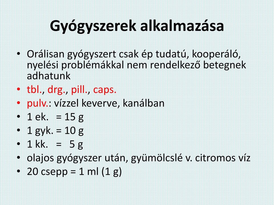 , caps. pulv.: vízzel keverve, kanálban 1 ek. = 15 g 1 gyk. = 10 g 1 kk.