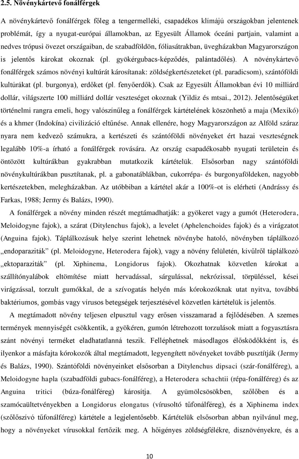 A növénykártevő fonálférgek számos növényi kultúrát károsítanak: zöldségkertészeteket (pl. paradicsom), szántóföldi kultúrákat (pl. burgonya), erdőket (pl. fenyőerdők).