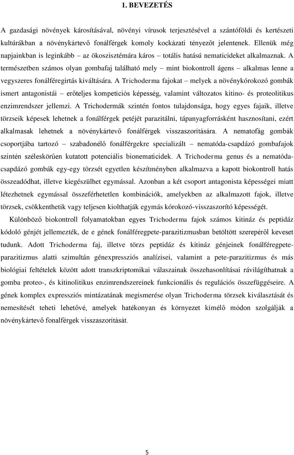 A természetben számos olyan gombafaj található mely mint biokontroll ágens alkalmas lenne a vegyszeres fonálféregirtás kiváltására.