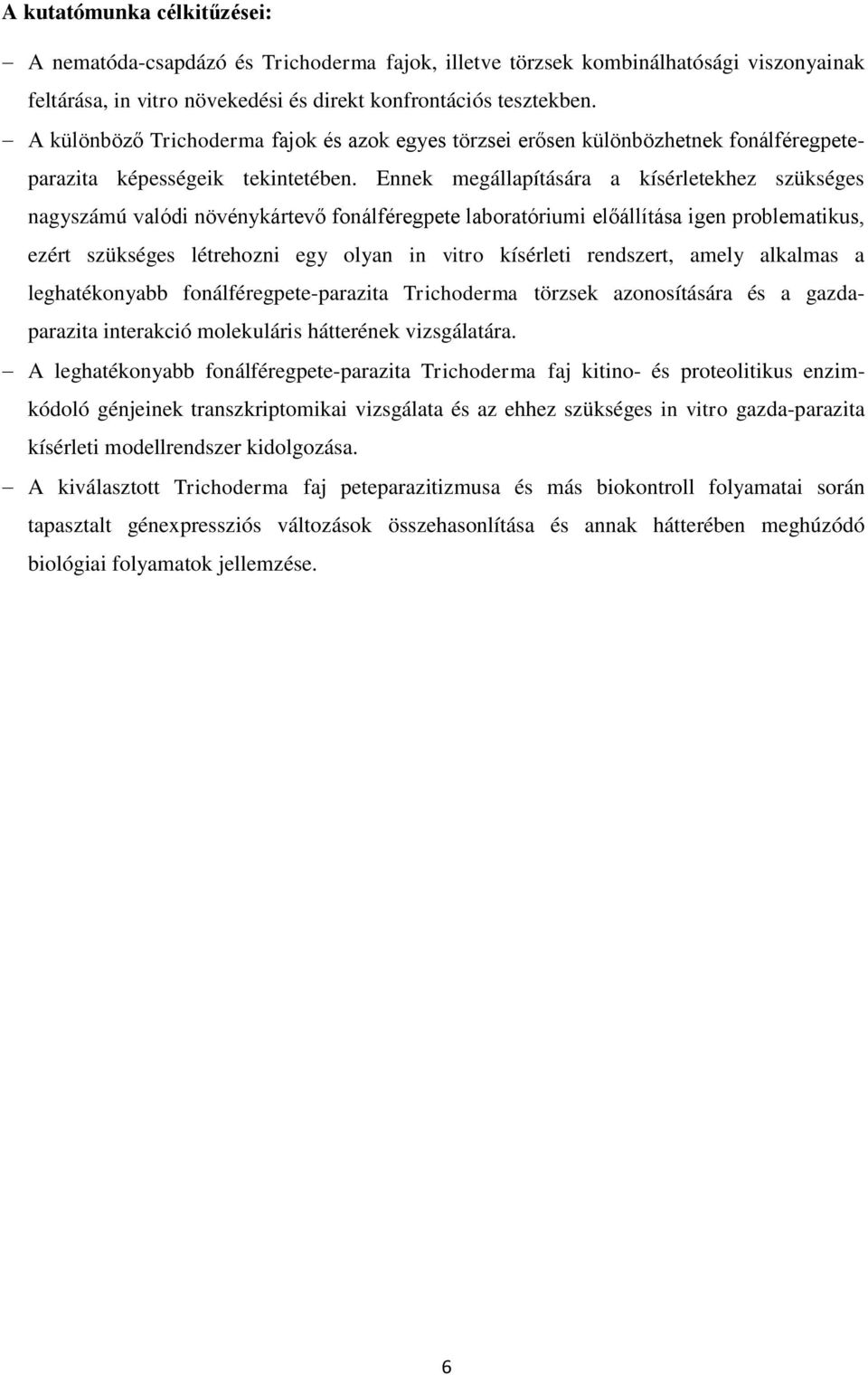 Ennek megállapítására a kísérletekhez szükséges nagyszámú valódi növénykártevő fonálféregpete laboratóriumi előállítása igen problematikus, ezért szükséges létrehozni egy olyan in vitro kísérleti