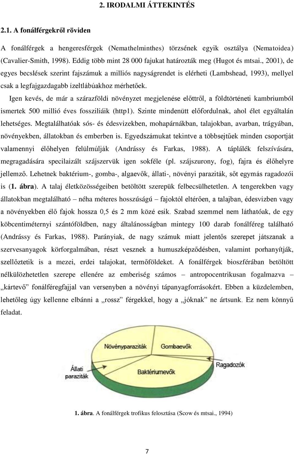 , 2001), de egyes becslések szerint fajszámuk a milliós nagyságrendet is elérheti (Lambshead, 1993), mellyel csak a legfajgazdagabb ízeltlábúakhoz mérhetőek.