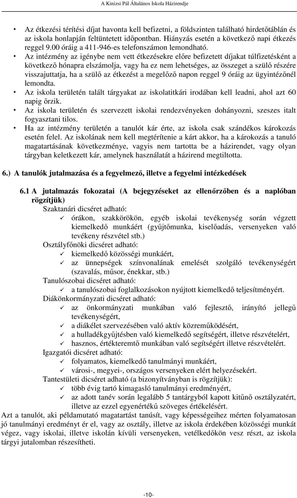 Az intézmény az igénybe nem vett étkezésekre előre befizetett díjakat túlfizetésként a következő hónapra elszámolja, vagy ha ez nem lehetséges, az összeget a szülő részére visszajuttatja, ha a szülő