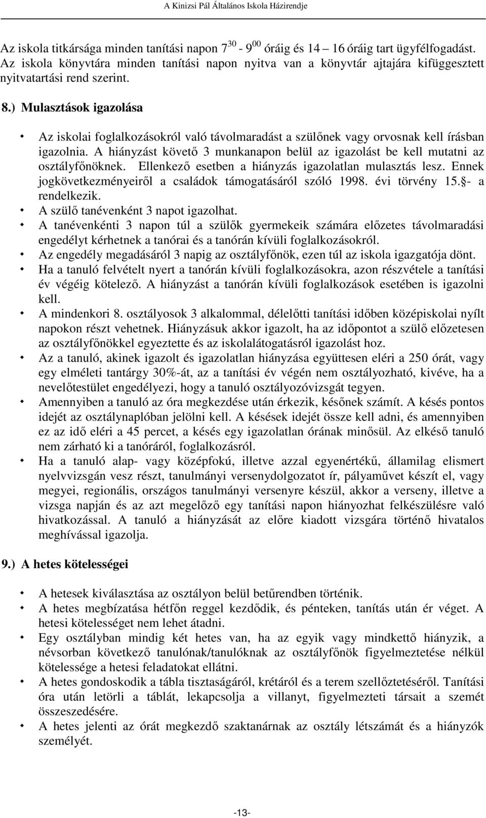 ) Mulasztások igazolása Az iskolai foglalkozásokról való távolmaradást a szülőnek vagy orvosnak kell írásban igazolnia.