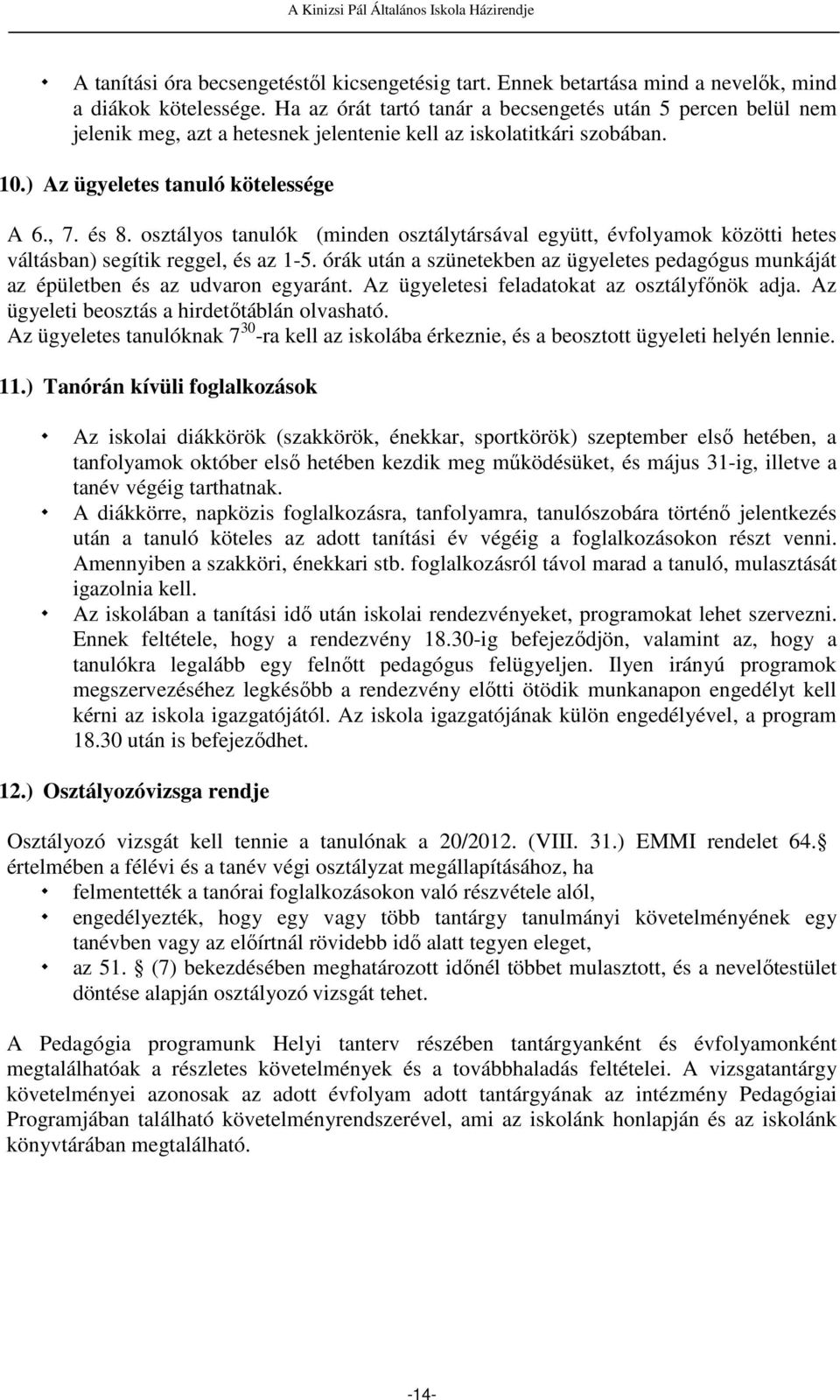 osztályos tanulók (minden osztálytársával együtt, évfolyamok közötti hetes váltásban) segítik reggel, és az 1-5.