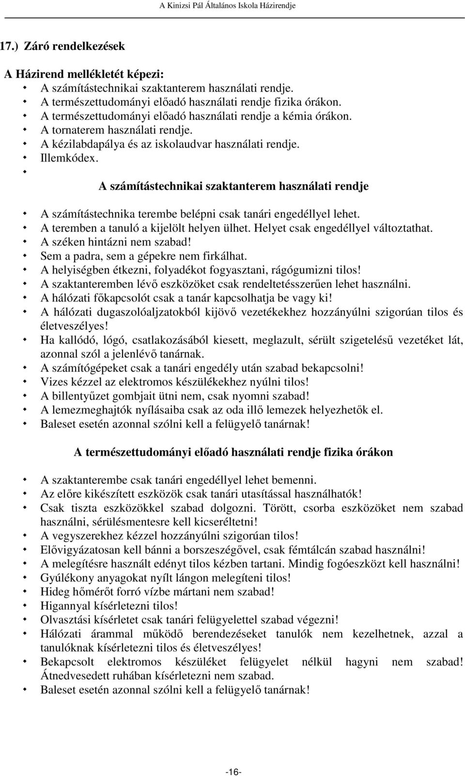 A számítástechnikai szaktanterem használati rendje A számítástechnika terembe belépni csak tanári engedéllyel lehet. A teremben a tanuló a kijelölt helyen ülhet. Helyet csak engedéllyel változtathat.