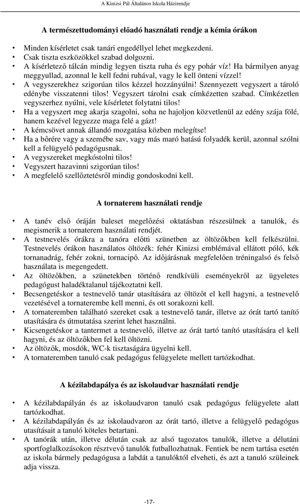 A vegyszerekhez szigorúan tilos kézzel hozzányúlni! Szennyezett vegyszert a tároló edénybe visszatenni tilos! Vegyszert tárolni csak címkézetten szabad.