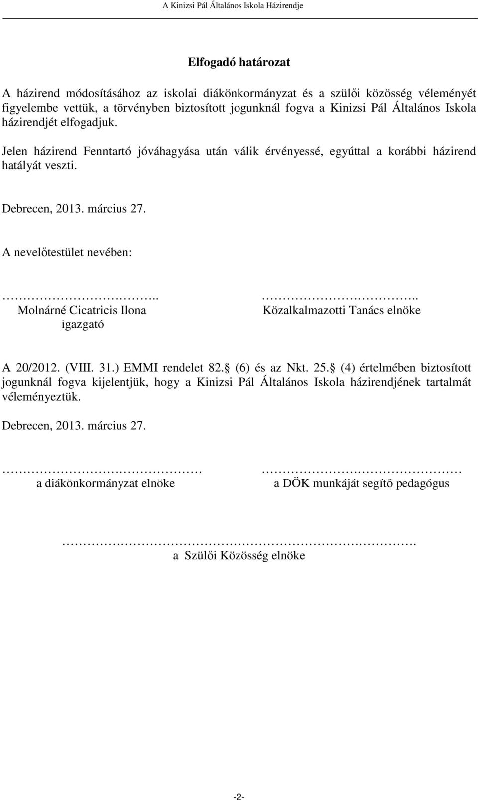 A nevelőtestület nevében:.. Molnárné Cicatricis Ilona igazgató.. Közalkalmazotti Tanács elnöke A 20/2012. (VIII. 31.) EMMI rendelet 82. (6) és az Nkt. 25.