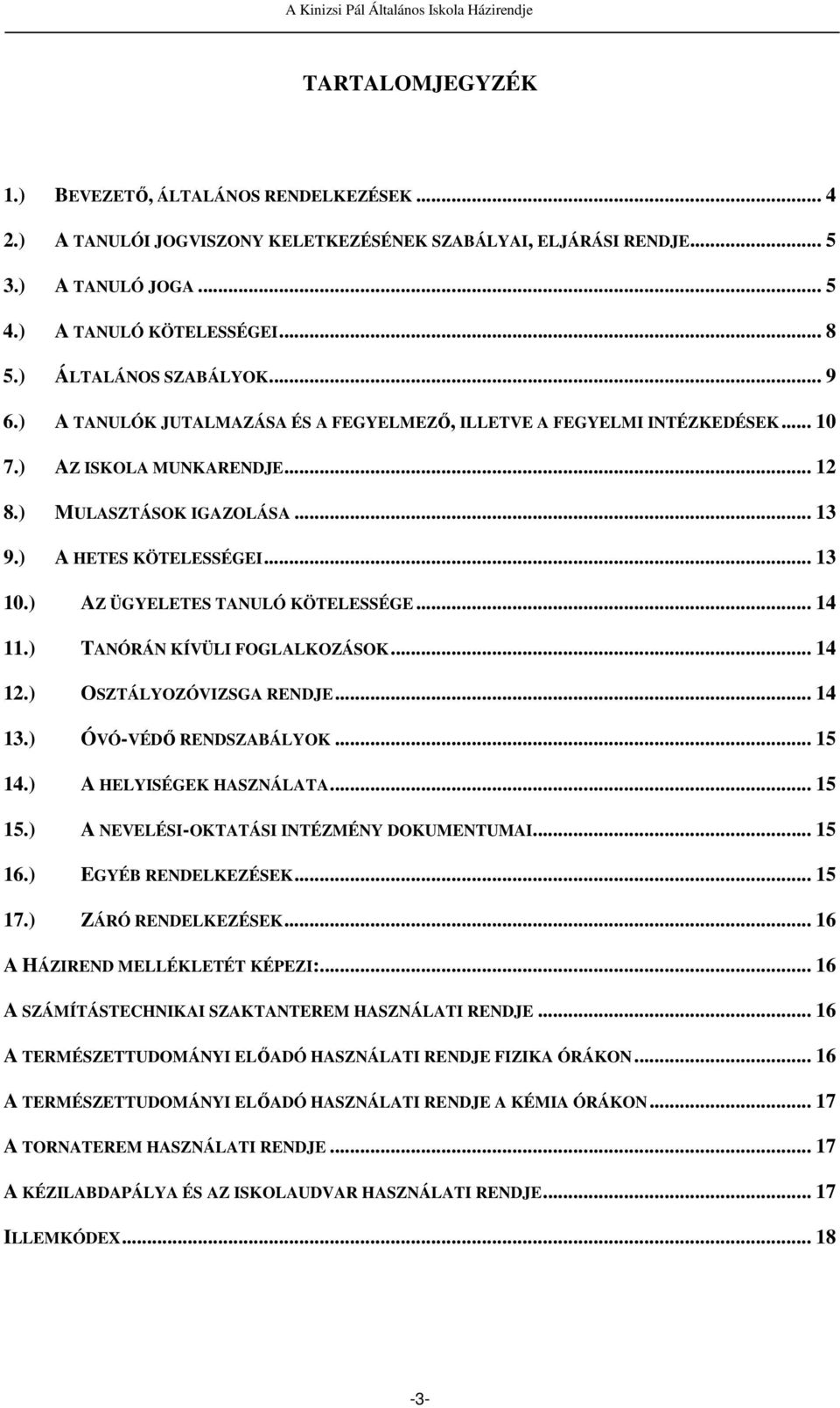 .. 13 10.) AZ ÜGYELETES TANULÓ KÖTELESSÉGE... 14 11.) TANÓRÁN KÍVÜLI FOGLALKOZÁSOK... 14 12.) OSZTÁLYOZÓVIZSGA RENDJE... 14 13.) ÓVÓ-VÉDŐ RENDSZABÁLYOK... 15 14.) A HELYISÉGEK HASZNÁLATA... 15 15.