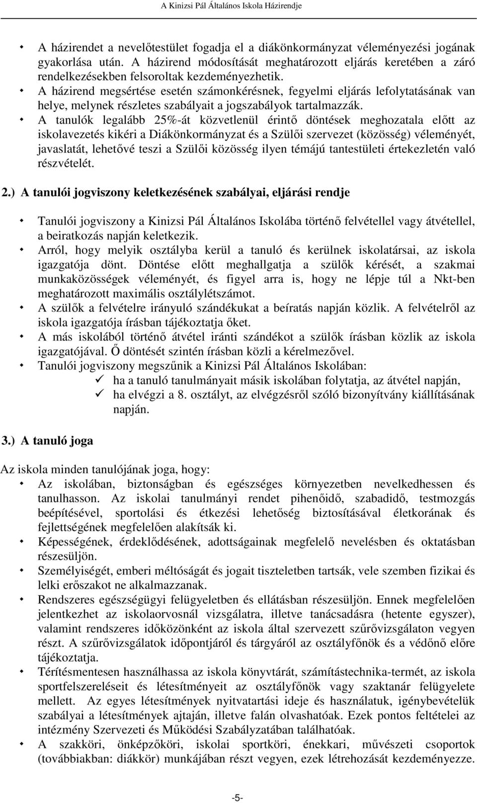 A házirend megsértése esetén számonkérésnek, fegyelmi eljárás lefolytatásának van helye, melynek részletes szabályait a jogszabályok tartalmazzák.