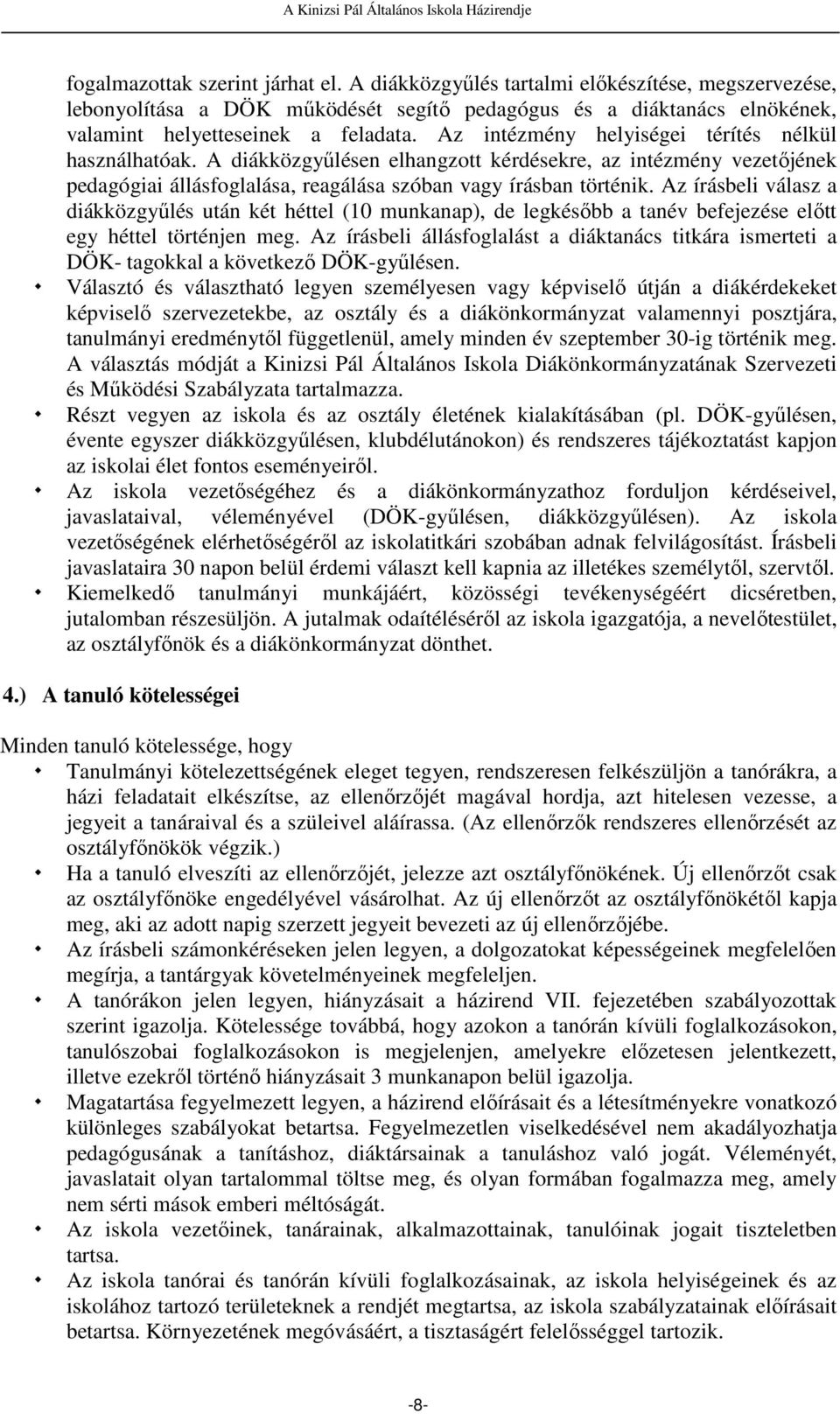 Az írásbeli válasz a diákközgyűlés után két héttel (10 munkanap), de legkésőbb a tanév befejezése előtt egy héttel történjen meg.