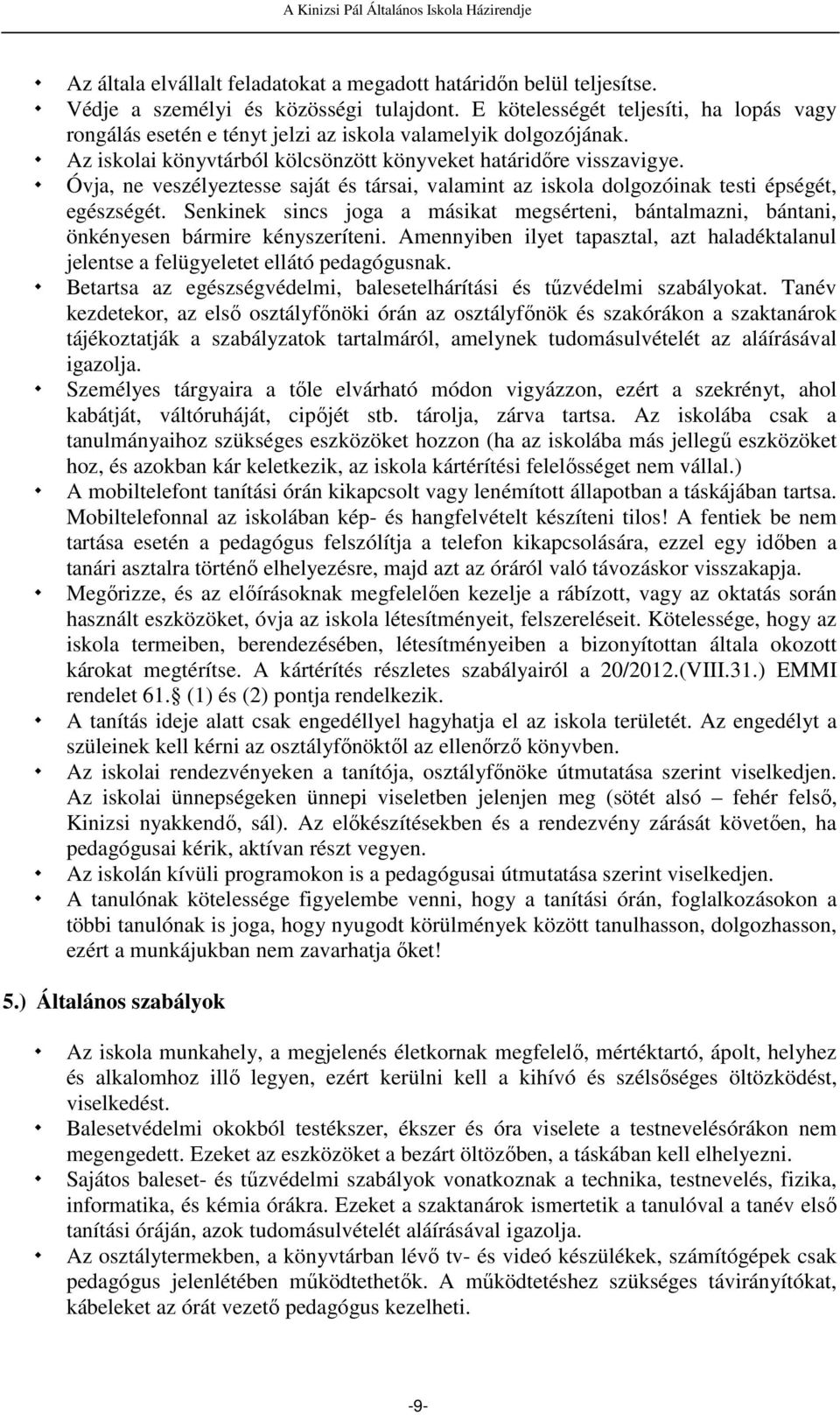 Óvja, ne veszélyeztesse saját és társai, valamint az iskola dolgozóinak testi épségét, egészségét. Senkinek sincs joga a másikat megsérteni, bántalmazni, bántani, önkényesen bármire kényszeríteni.