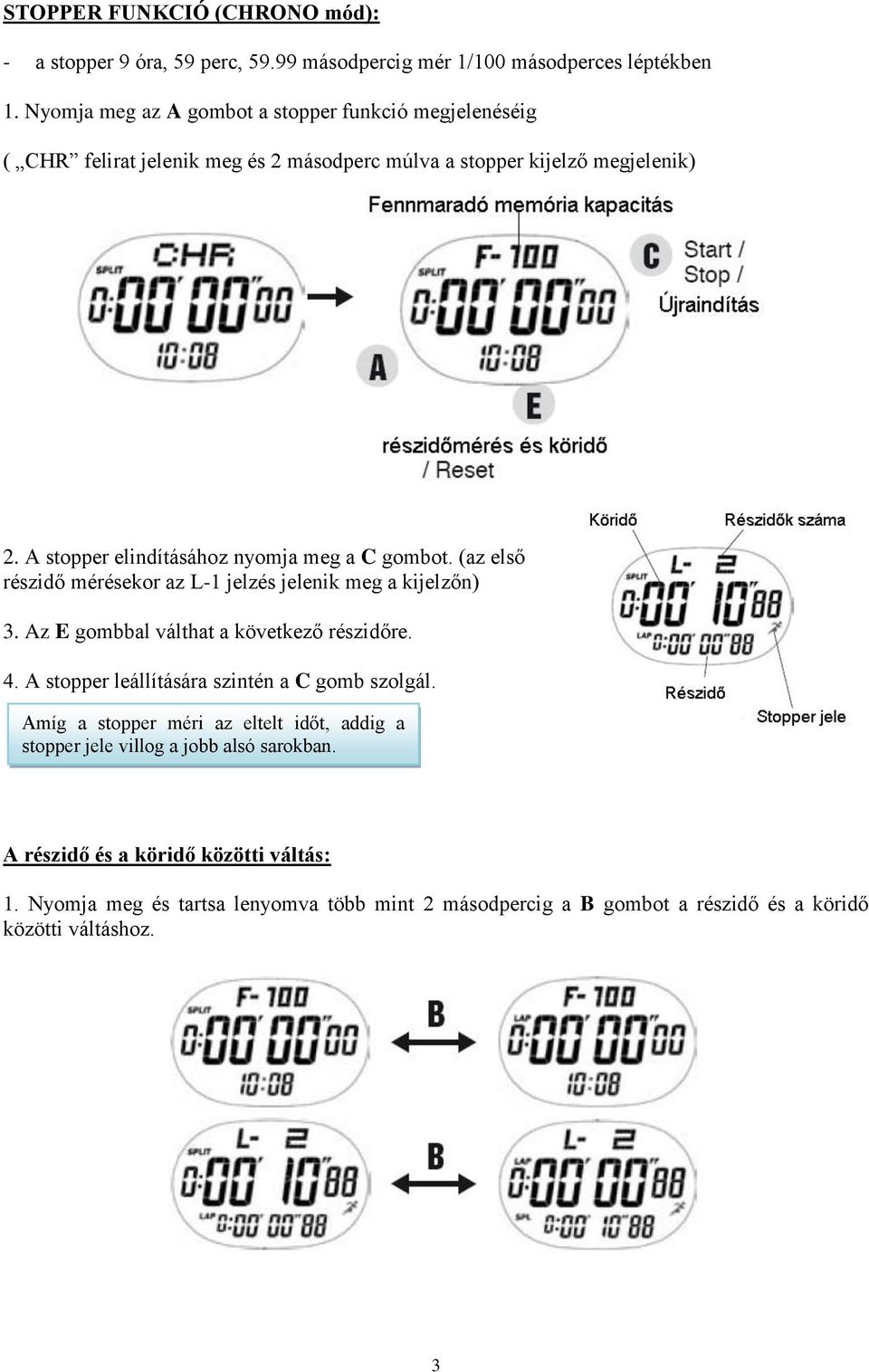 A stopper elindításához nyomja meg a C gombot. (az első részidő mérésekor az L-1 jelzés jelenik meg a kijelzőn) 3. Az E gombbal válthat a következő részidőre. 4.