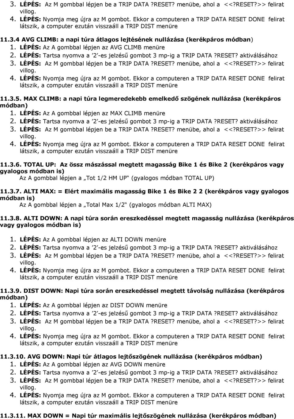 TOTAL UP: Az össz mászással megtett magasság Bike 1 és Bike 2 (kerékpáros vagy gyalogos módban is) Az A gombbal lépjen a Tot 1/2 HM UP (gyalogos módban TOTAL UP) 11.3.7.