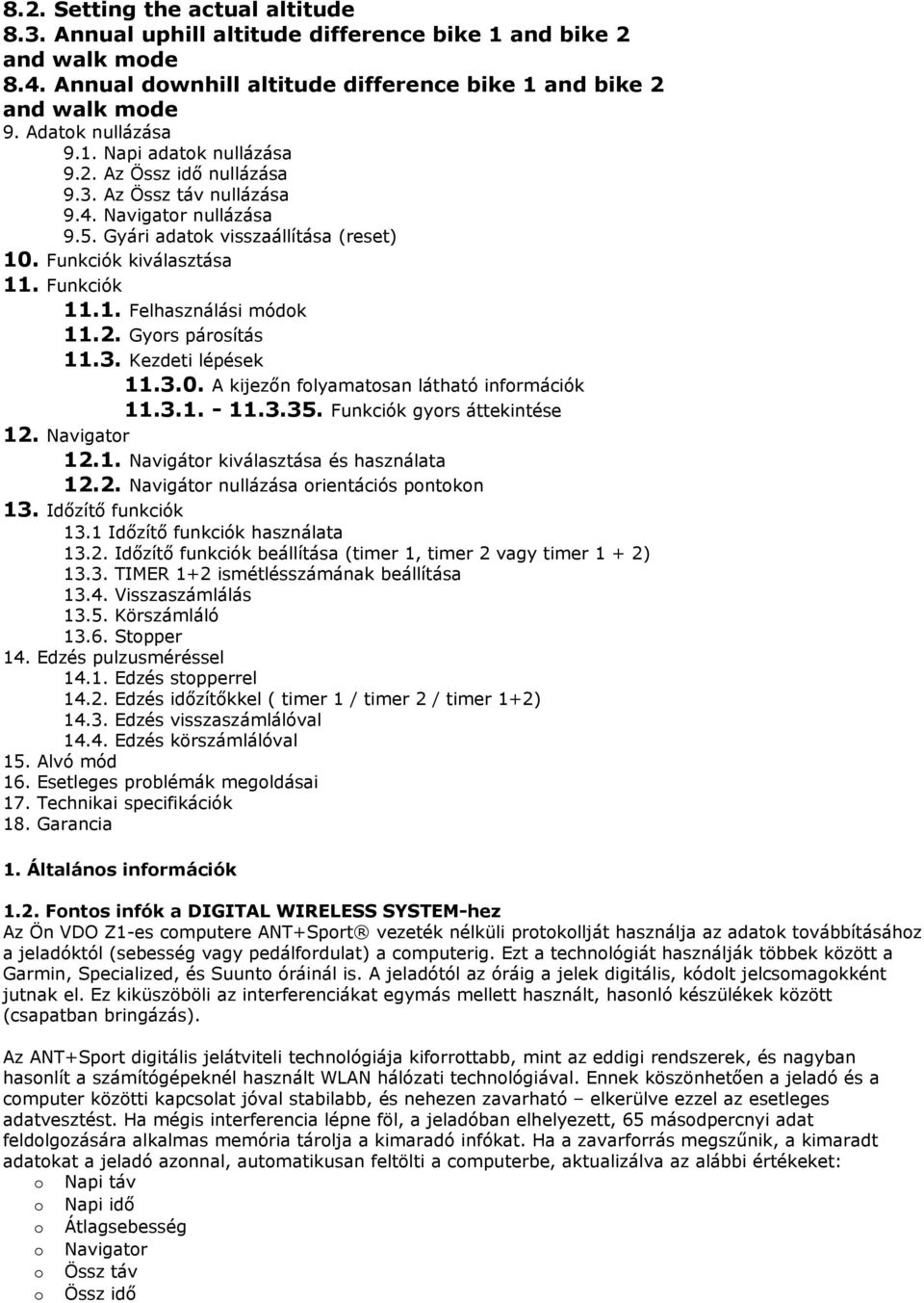 2. Gyors párosítás 11.3. Kezdeti lépések 11.3.0. A kijezőn folyamatosan látható információk 11.3.1. - 11.3.35. Funkciók gyors áttekintése 12. Navigator 12.1. Navigátor kiválasztása és használata 12.2. Navigátor nullázása orientációs pontokon 13.