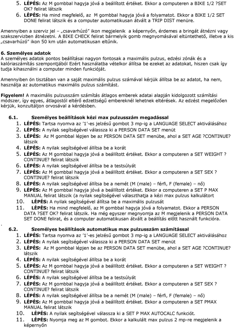 Amennyiben a szerviz jel csavarhúzó ikon megjelenik a képernyőn, érdemes a bringát átnézni vagy szakszervizben átnézetni.