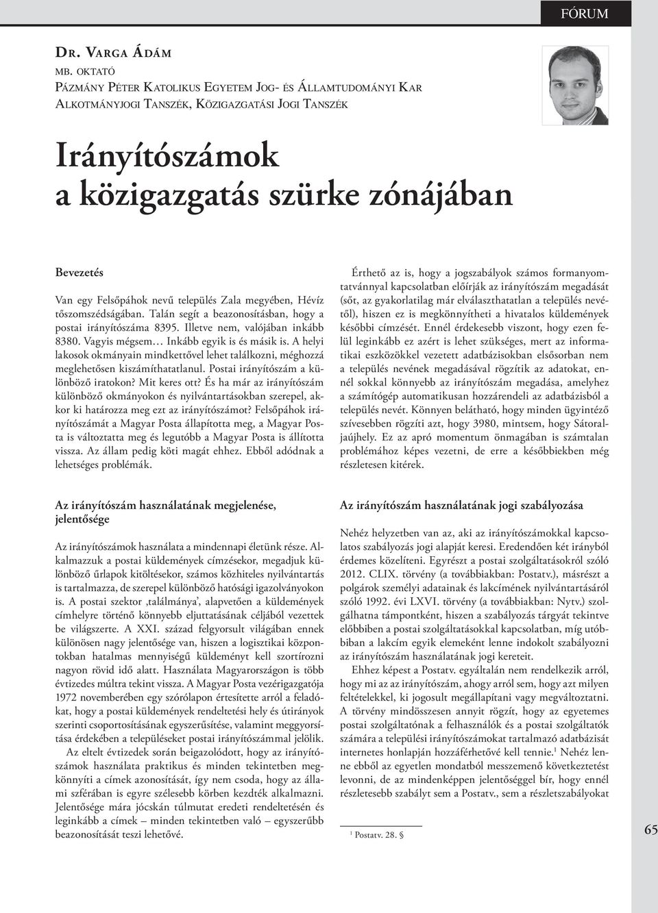 település Zala megyében, Hévíz tőszomszédságában. Talán segít a beazonosításban, hogy a postai irányítószáma 8395. Illetve nem, valójában inkább 8380. Vagyis mégsem Inkább egyik is és másik is.