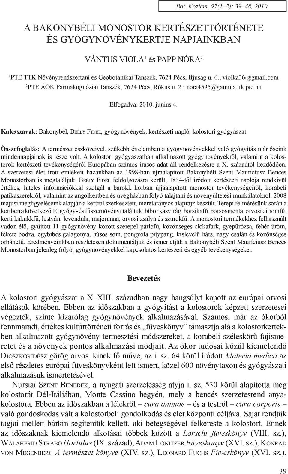 com 2 PTE ÁOK Farmakognóziai Tanszék, 7624 Pécs, Rókus u. 2.; nora4595@gamma.ttk.pte.hu Elfogadva: 2010. június 4.