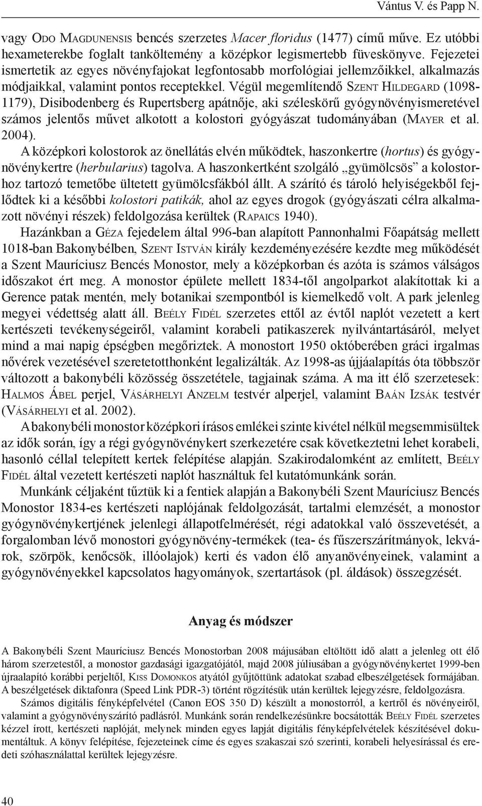 Végül megemlítendő Szent Hildegard (1098-1179), Disibodenberg és Rupertsberg apátnője, aki széleskörű gyógynövényismeretével számos jelentős művet alkotott a kolostori gyógyászat tudományában (May e