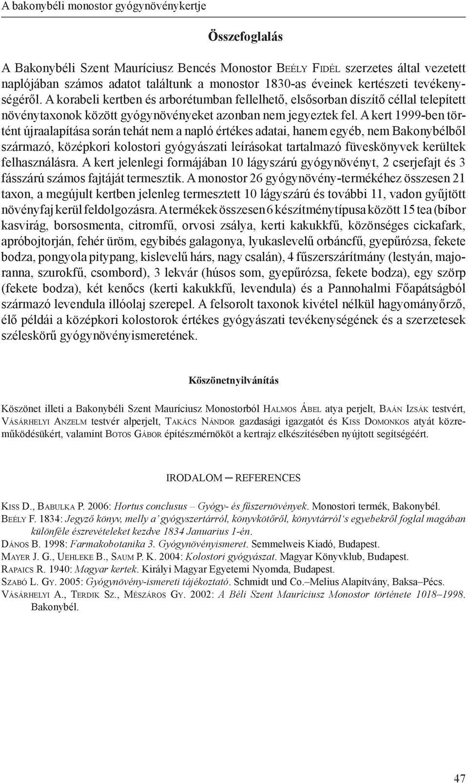 A kert 1999-ben történt újraalapítása során tehát nem a napló értékes adatai, hanem egyéb, nem Bakonybélből származó, középkori kolostori gyógyászati leírásokat tartalmazó füveskönyvek kerültek