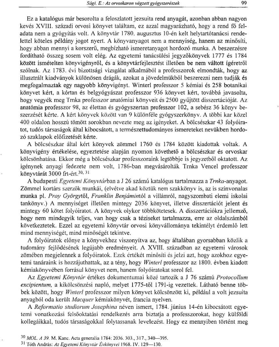 A könyvanyagot nem a mennyiség, hanem az minősíti, hogy abban mennyi a korszerű, megbízható ismeretanyagot hordozó munka. A beszerzésre fordítható összeg sosem volt elég.