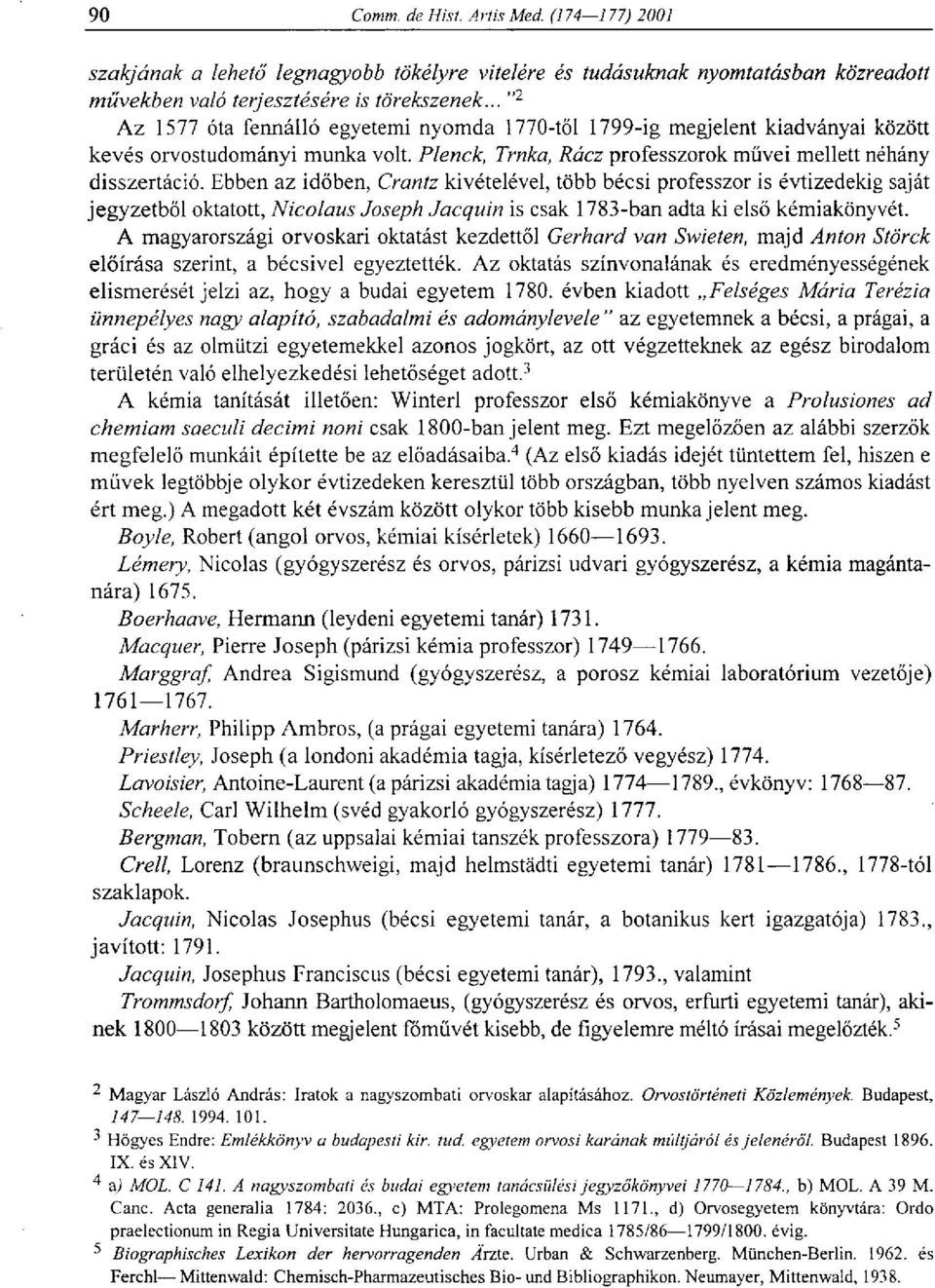 Ebben az időben, Crantz kivételével, több bécsi professzor is évtizedekig saját jegyzetből oktatott, Nicolaus Joseph Jacquin is csak 1783-ban adta ki első kémiakönyvét.